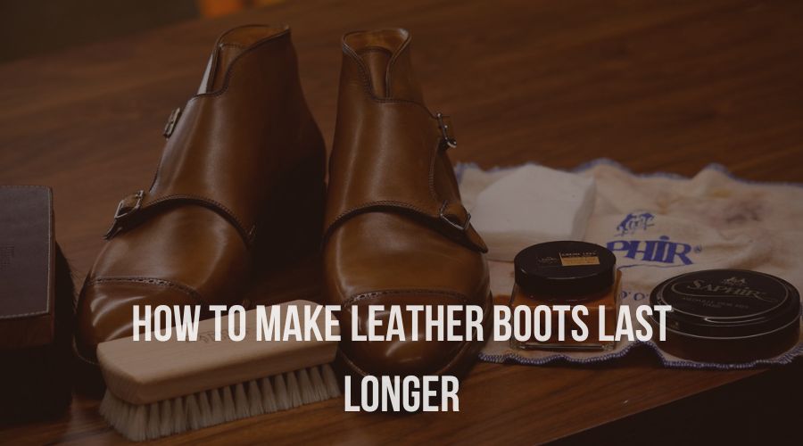 How to Make Leather Boots Last Longer SB LEATHERS PVT. LTD.