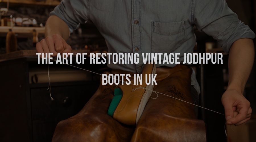 The Art of Restoring Vintage Jodhpur Boots in UK