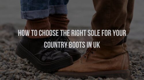 How to Choose the Right Sole for Your Country Boots in UK