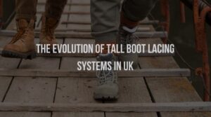 The Evolution of Tall Boot Lacing Systems in UK