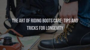 The Art of Riding Boots Care: Tips and Tricks for Longevity