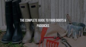 The Complete Guide to Yard Boots & Paddocks