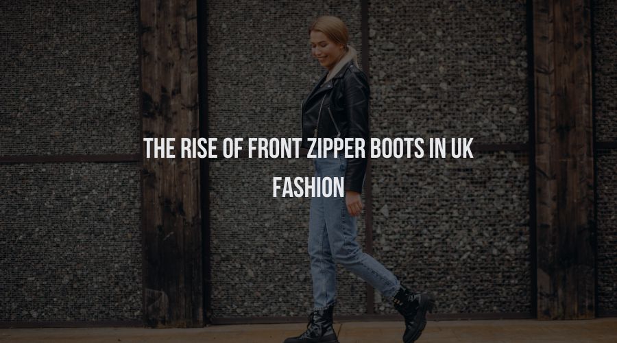 The Rise of Front Zipper Boots in UK Fashion