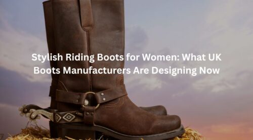 Stylish Riding Boots for Women: What UK Boots Manufacturers Are Designing Now