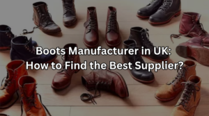 Boots Manufacturer in UK: How to Find the Best Supplier